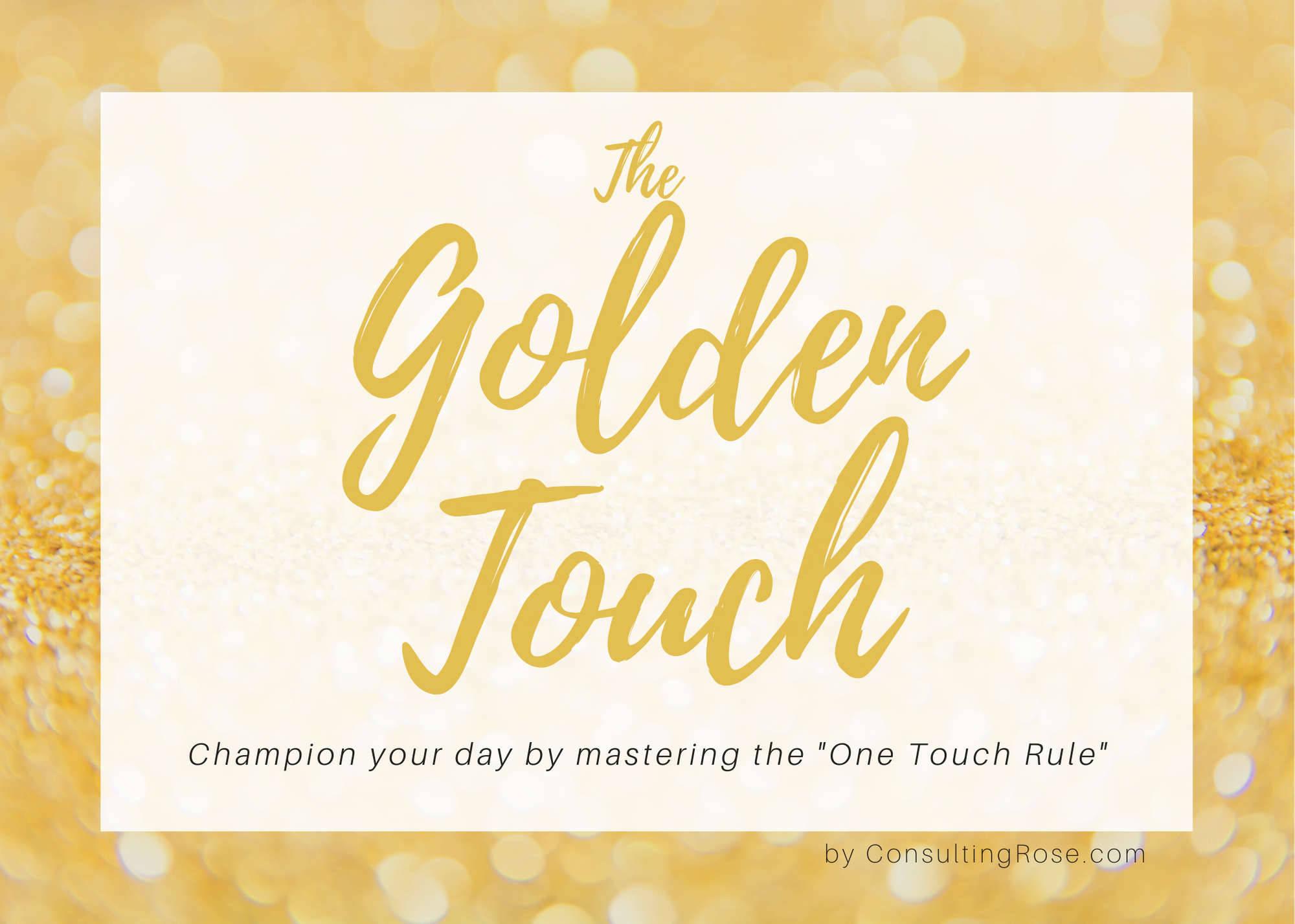 The Golden Touch: Champion Your Day by Mastering the One Touch Rule